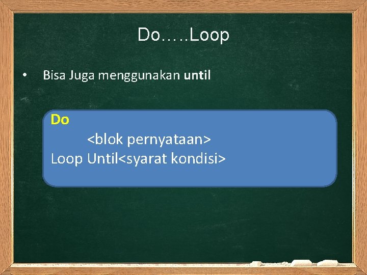 Do…. . Loop • Bisa Juga menggunakan until Do <blok pernyataan> Loop Until<syarat kondisi>