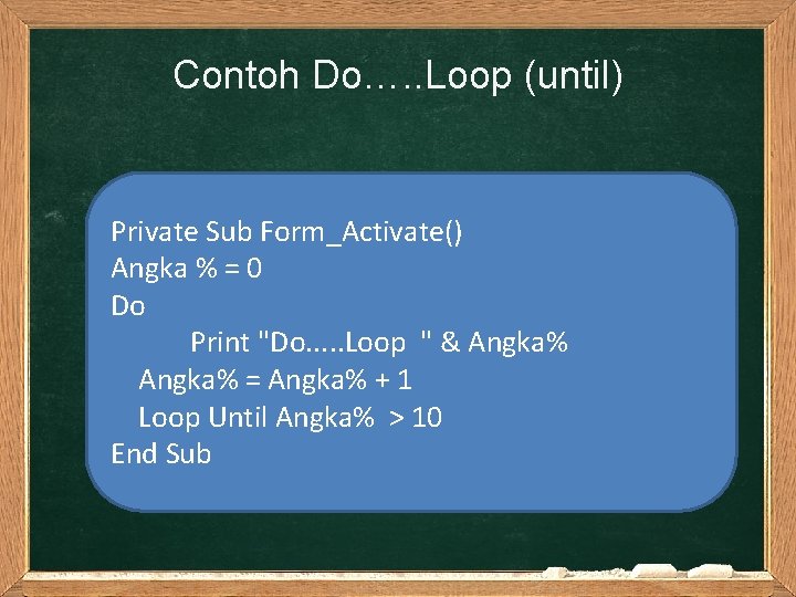 Contoh Do…. . Loop (until) Private Sub Form_Activate() Angka % = 0 Do Print