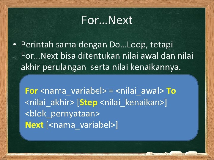 For…Next • Perintah sama dengan Do…Loop, tetapi For…Next bisa ditentukan nilai awal dan nilai