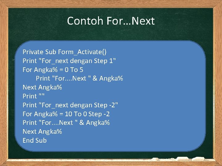 Contoh For…Next Private Sub Form_Activate() Print "For_next dengan Step 1" For Angka% = 0