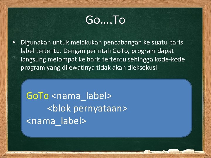 Go…. To • Digunakan untuk melakukan pencabangan ke suatu baris label tertentu. Dengan perintah