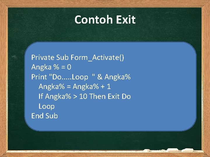 Contoh Exit Private Sub Form_Activate() Angka % = 0 Print "Do. . . Loop