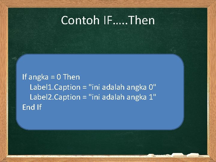 Contoh IF…. . Then If angka = 0 Then Label 1. Caption = "ini