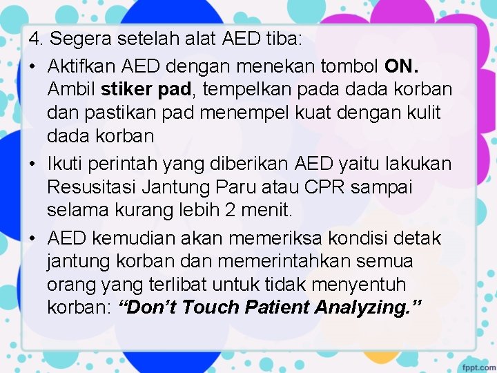 4. Segera setelah alat AED tiba: • Aktifkan AED dengan menekan tombol ON. Ambil