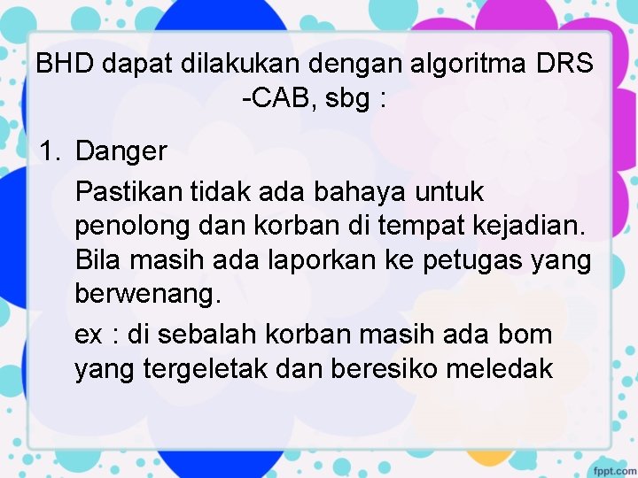 BHD dapat dilakukan dengan algoritma DRS -CAB, sbg : 1. Danger Pastikan tidak ada