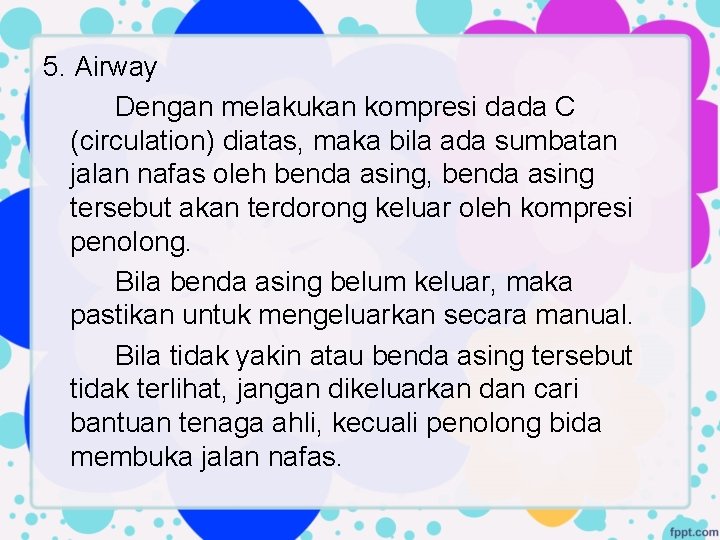 5. Airway Dengan melakukan kompresi dada C (circulation) diatas, maka bila ada sumbatan jalan