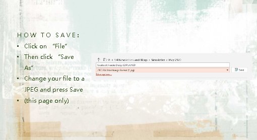 HOW TO SAVE: • Click on “File” • Then click “Save As” • Change HOW TO SAVE: • Click on “File” • Then click “Save As” • Change