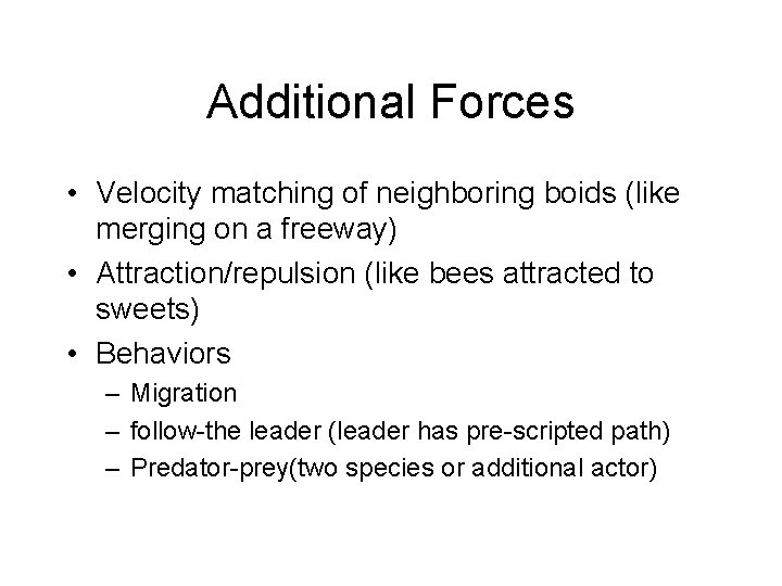 Additional Forces • Velocity matching of neighboring boids (like merging on a freeway) •