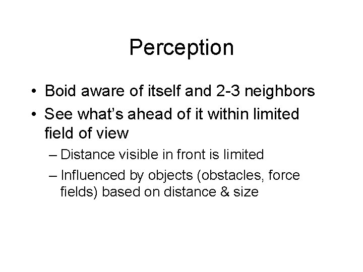 Perception • Boid aware of itself and 2 -3 neighbors • See what’s ahead