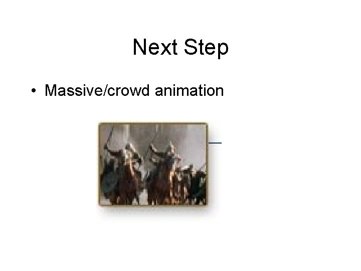Next Step • Massive/crowd animation 