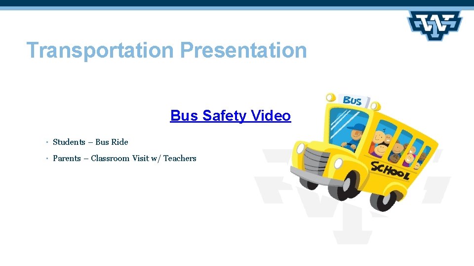 Transportation Presentation Bus Safety Video • Students – Bus Ride • Parents – Classroom