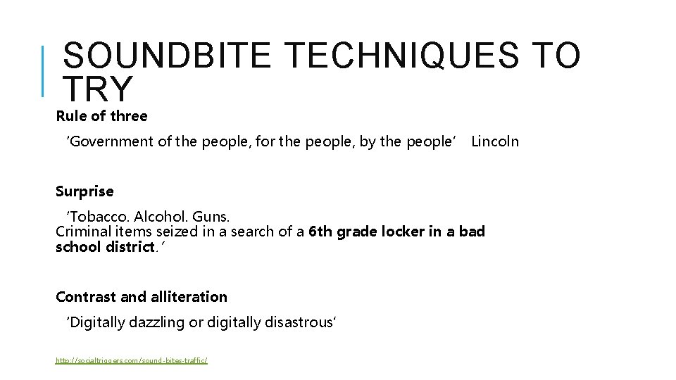 SOUNDBITE TECHNIQUES TO TRY Rule of three ‘Government of the people, for the people,