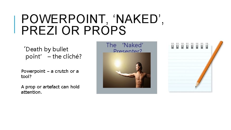 POWERPOINT, ‘NAKED’, PREZI OR PROPS ‘Death by bullet point’ – the cliché? Powerpoint –