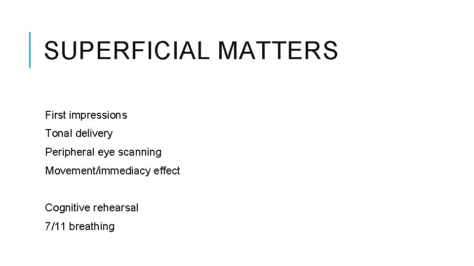 SUPERFICIAL MATTERS First impressions Tonal delivery Peripheral eye scanning Movement/immediacy effect Cognitive rehearsal 7/11