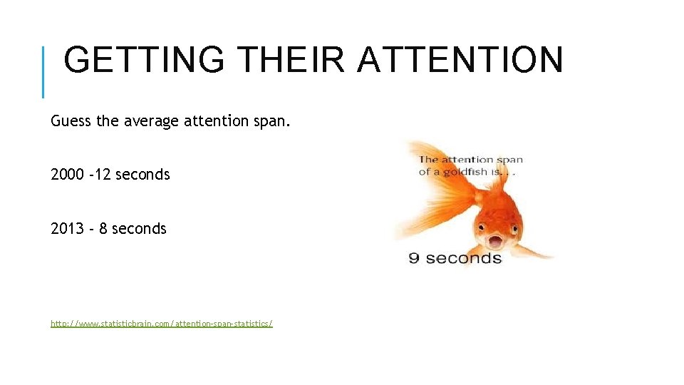 GETTING THEIR ATTENTION Guess the average attention span. 2000 -12 seconds 2013 - 8