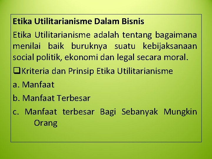 Etika Utilitarianisme Dalam Bisnis Etika Utilitarianisme adalah tentang bagaimana menilai baik buruknya suatu kebijaksanaan