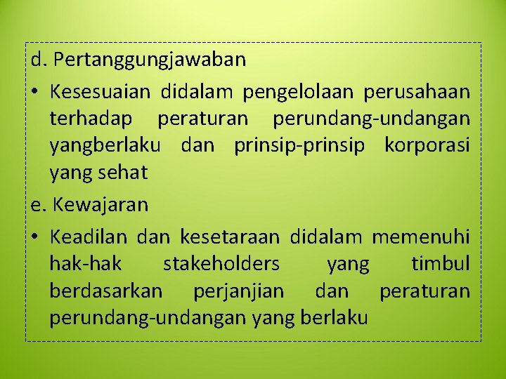 d. Pertanggungjawaban • Kesesuaian didalam pengelolaan perusahaan terhadap peraturan perundang-undangan yangberlaku dan prinsip-prinsip korporasi