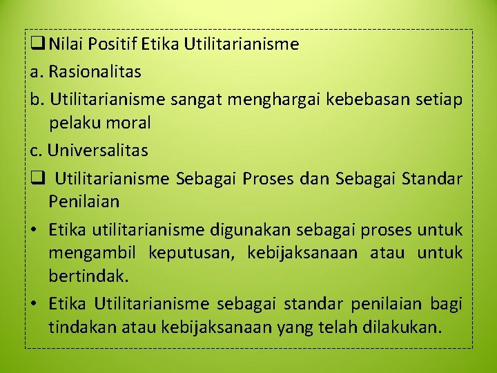 q Nilai Positif Etika Utilitarianisme a. Rasionalitas b. Utilitarianisme sangat menghargai kebebasan setiap pelaku