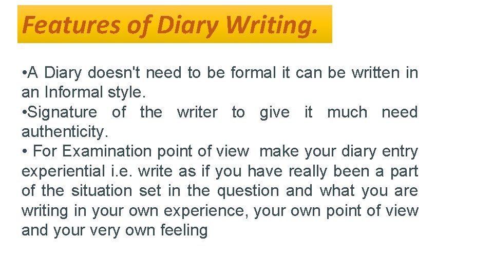 Features of Diary Writing. • A Diary doesn't need to be formal it can
