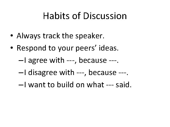 Habits of Discussion • Always track the speaker. • Respond to your peers’ ideas.
