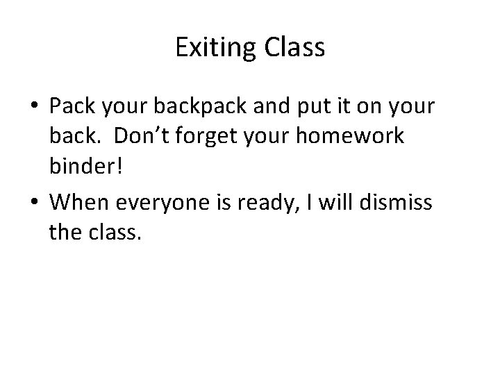 Exiting Class • Pack your backpack and put it on your back. Don’t forget