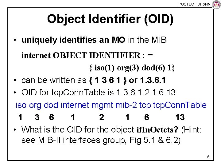 POSTECH DP&NM Lab Object Identifier (OID) • uniquely identifies an MO in the MIB