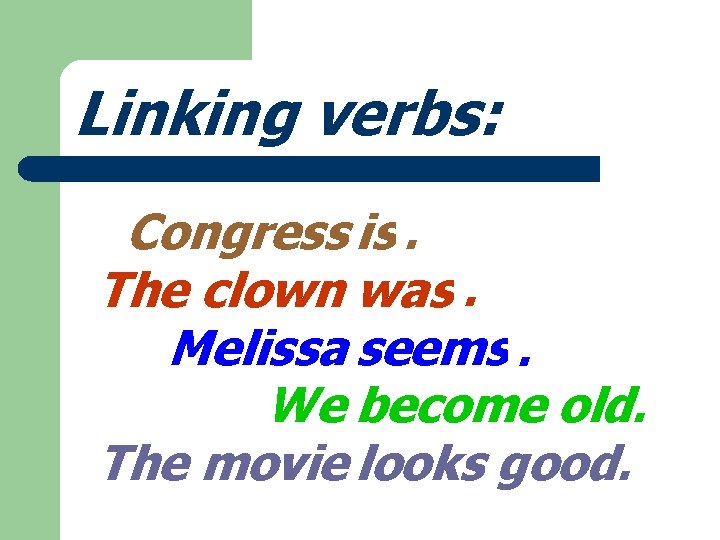 Linking verbs: Congress is. divided. The clown was. angry. Melissa seems. sad. We become