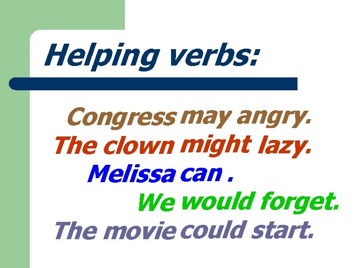 Helping verbs: . vote. Congress may angry. . lazy. The clown might sing. Melissa