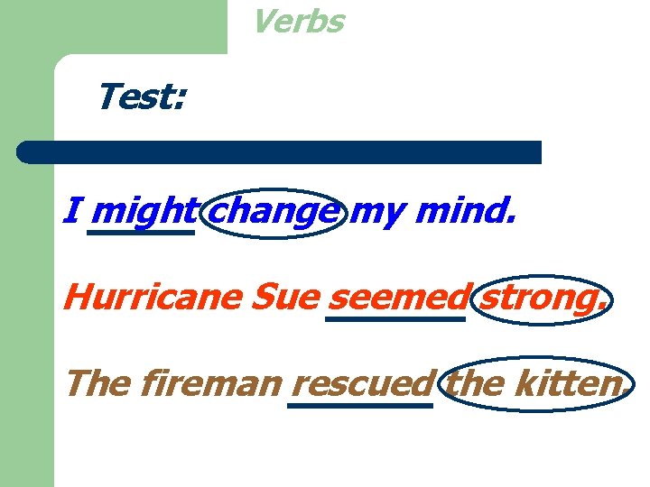 Verbs Test: I might change my mind. Hurricane Sue seemed strong. The fireman rescued