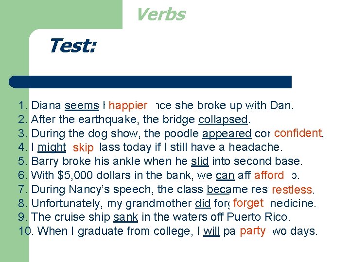 Verbs Test: 1. Diana seems happiersince she broke up with Dan. 2. After the