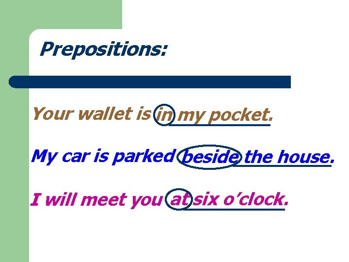 Prepositions: Your wallet is in. in my pocket. My car is parked beside the