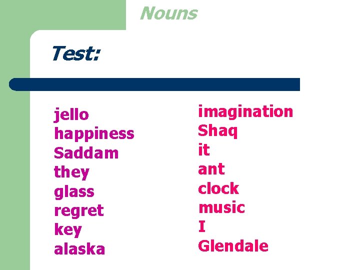 Nouns Test: jello happiness Saddam they glass regret key alaska imagination Shaq it ant