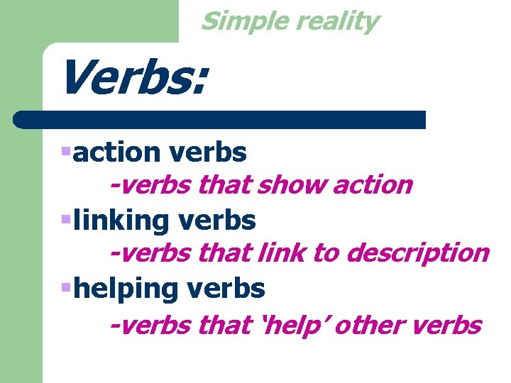 Simple reality Verbs: §action verbs -verbs that show action §linking verbs -verbs that link