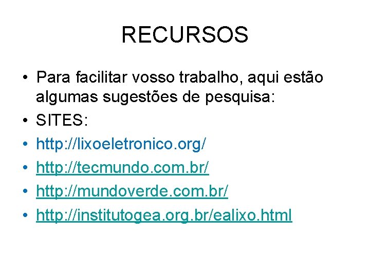 RECURSOS • Para facilitar vosso trabalho, aqui estão algumas sugestões de pesquisa: • SITES: