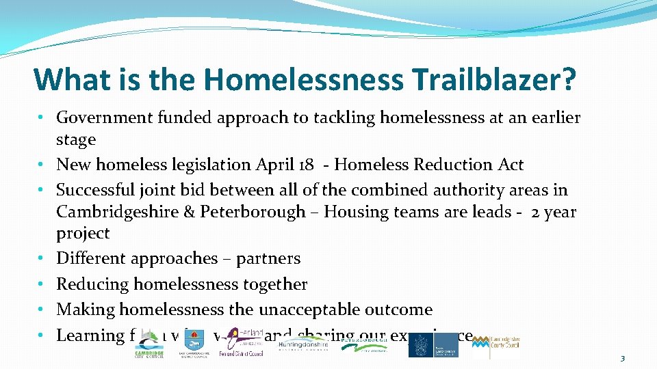 What is the Homelessness Trailblazer? • Government funded approach to tackling homelessness at an