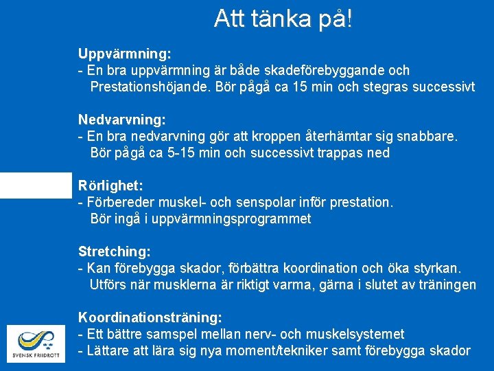 Att tänka på! Uppvärmning: - En bra uppvärmning är både skadeförebyggande och Prestationshöjande. Bör