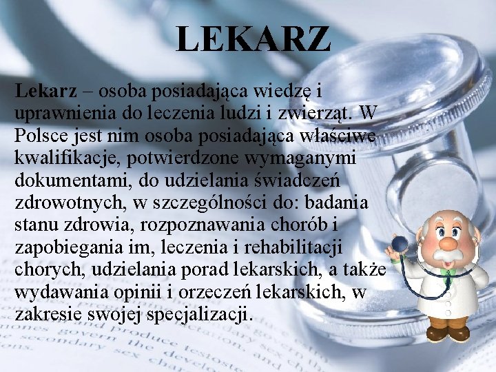 LEKARZ Lekarz – osoba posiadająca wiedzę i uprawnienia do leczenia ludzi i zwierząt. W