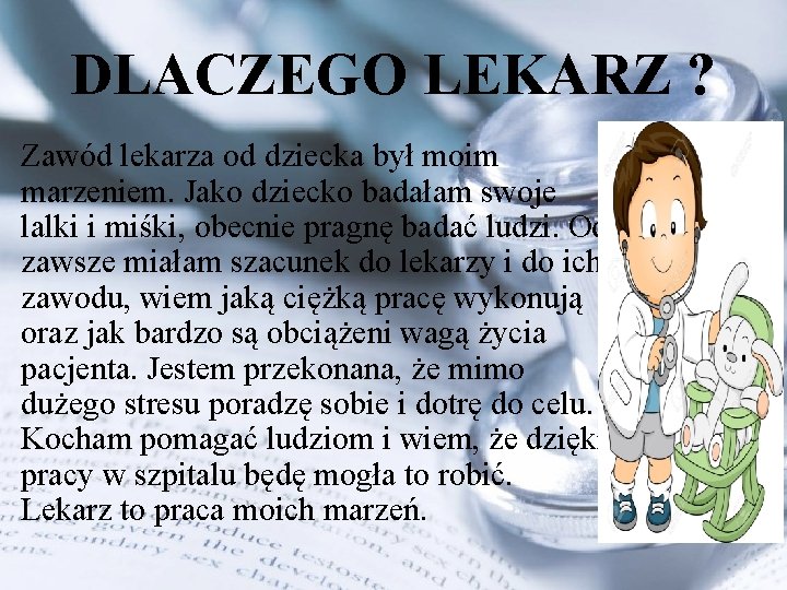 DLACZEGO LEKARZ ? Zawód lekarza od dziecka był moim marzeniem. Jako dziecko badałam swoje