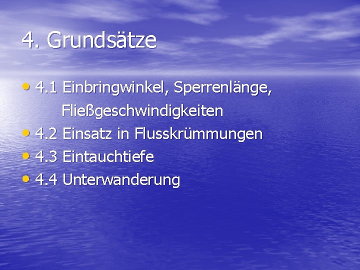 4. Grundsätze • 4. 1 Einbringwinkel, Sperrenlänge, Fließgeschwindigkeiten • 4. 2 Einsatz in Flusskrümmungen