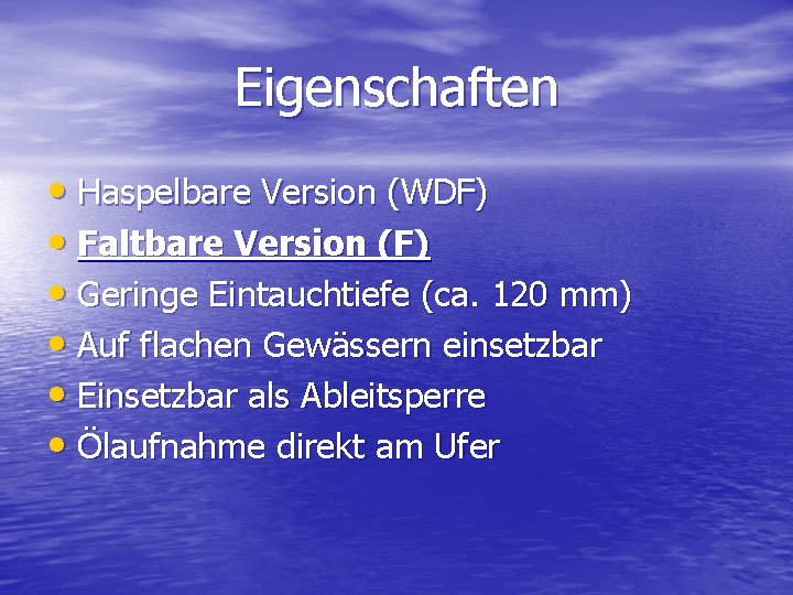 Eigenschaften • Haspelbare Version (WDF) • Faltbare Version (F) • Geringe Eintauchtiefe (ca. 120