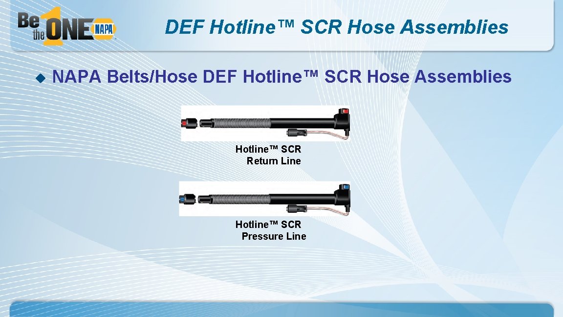 DEF Hotline™ SCR Hose Assemblies u NAPA Belts/Hose DEF Hotline™ SCR Hose Assemblies Hotline™