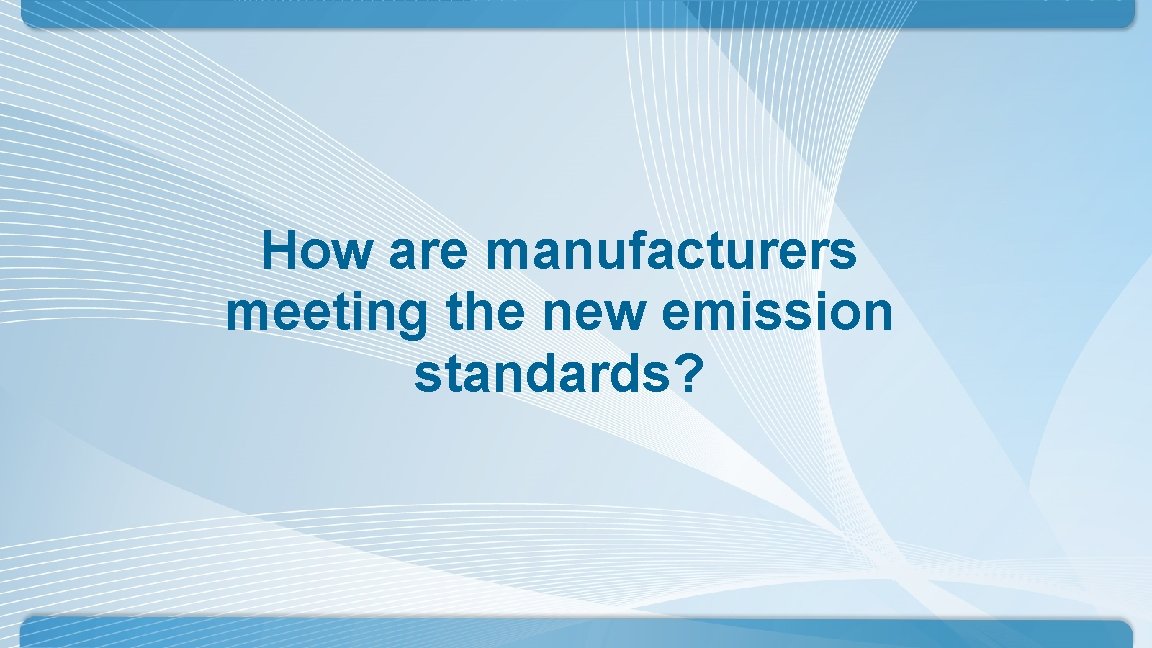 How are manufacturers meeting the new emission standards? How are manufacturers meeting the new emission standards?