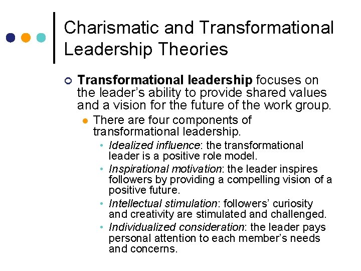 Charismatic and Transformational Leadership Theories ¢ Transformational leadership focuses on the leader’s ability to