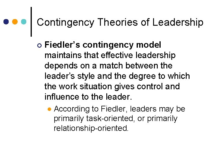 Contingency Theories of Leadership ¢ Fiedler’s contingency model maintains that effective leadership depends on