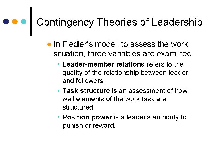 Contingency Theories of Leadership l In Fiedler’s model, to assess the work situation, three