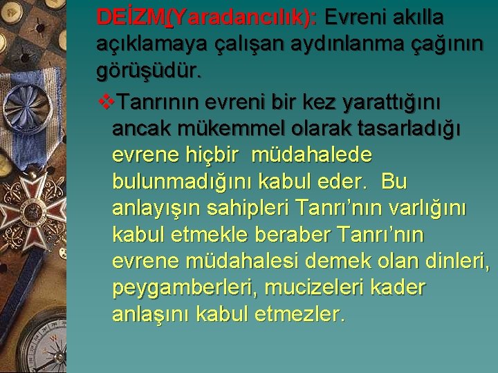 DEİZM(Yaradancılık): Evreni akılla açıklamaya çalışan aydınlanma çağının görüşüdür. v. Tanrının evreni bir kez yarattığını