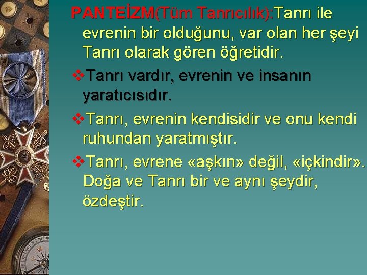 PANTEİZM(Tüm Tanrıcılık): Tanrı ile evrenin bir olduğunu, var olan her şeyi Tanrı olarak gören