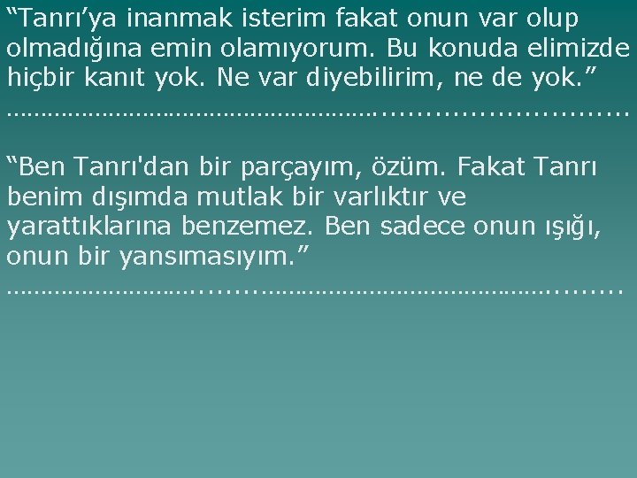 “Tanrı’ya inanmak isterim fakat onun var olup olmadığına emin olamıyorum. Bu konuda elimizde hiçbir