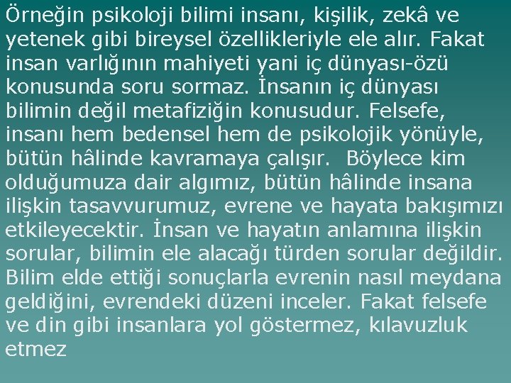 Örneğin psikoloji bilimi insanı, kişilik, zekâ ve yetenek gibi bireysel özellikleriyle ele alır. Fakat