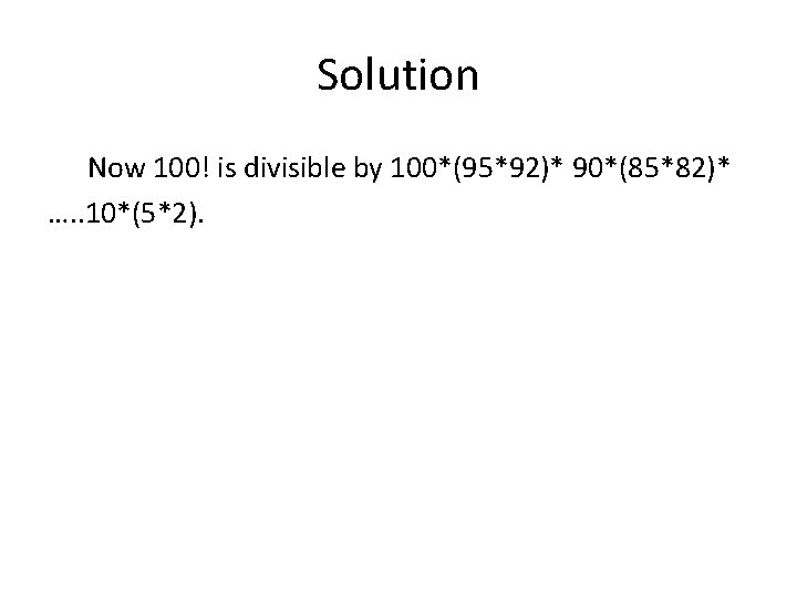 Solution Now 100! is divisible by 100*(95*92)* 90*(85*82)* …. . 10*(5*2). 